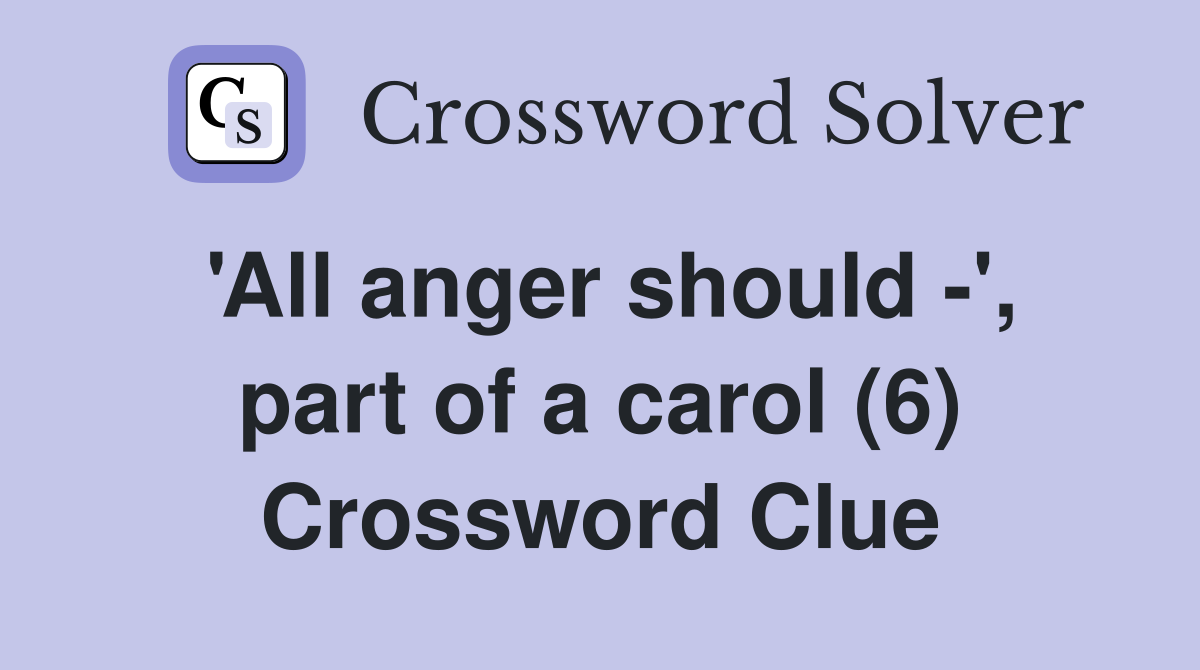 'All anger should -', part of a carol (6) Crossword Clue