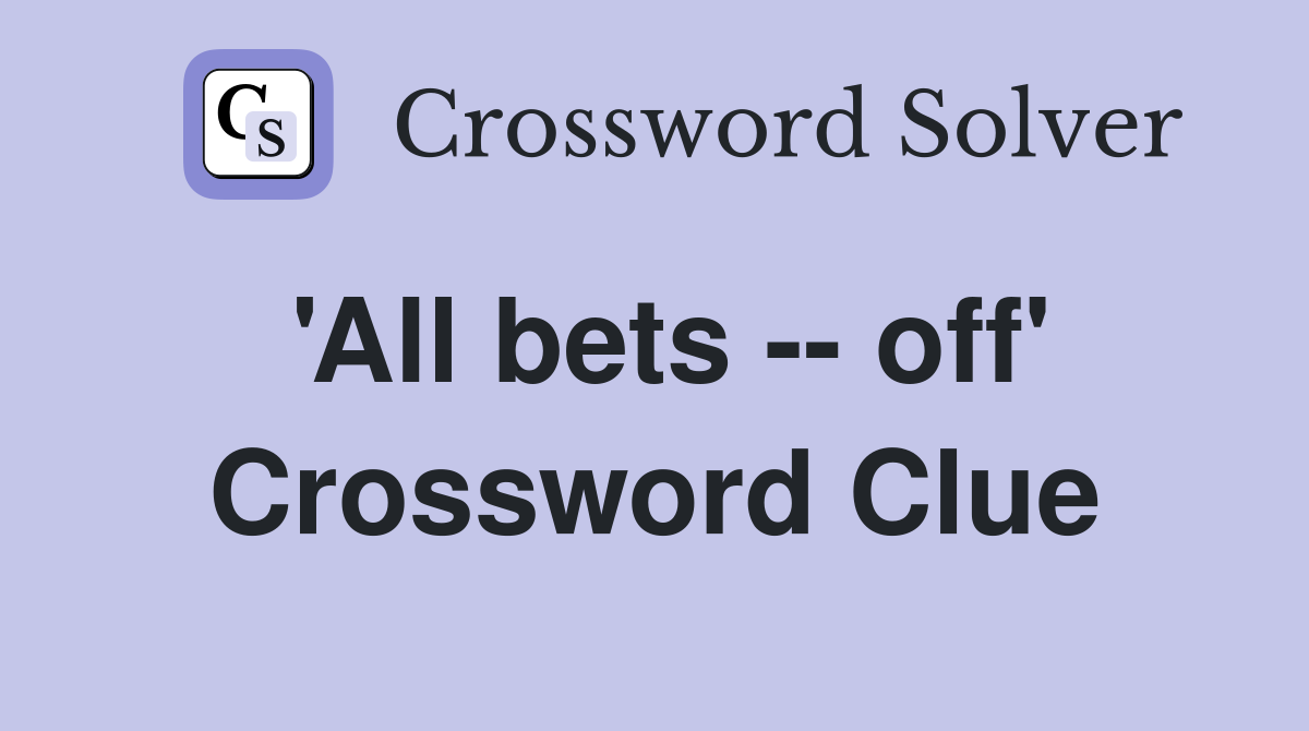 'All bets -- off' Crossword Clue