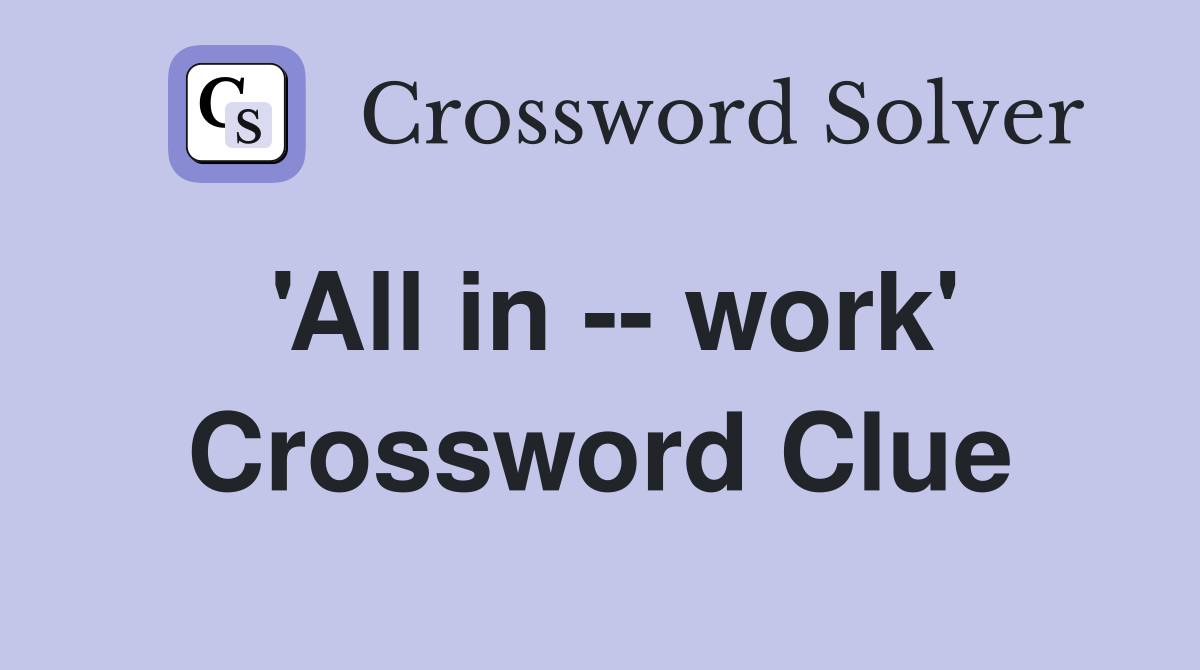 'All in -- work' Crossword Clue