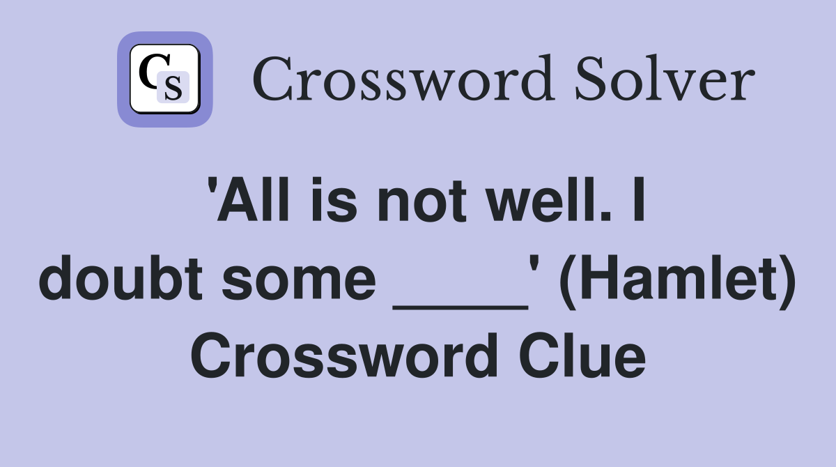 'All is not well. I doubt some ____' (Hamlet) Crossword Clue