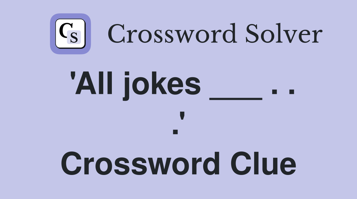 'All jokes ___ . . .' Crossword Clue