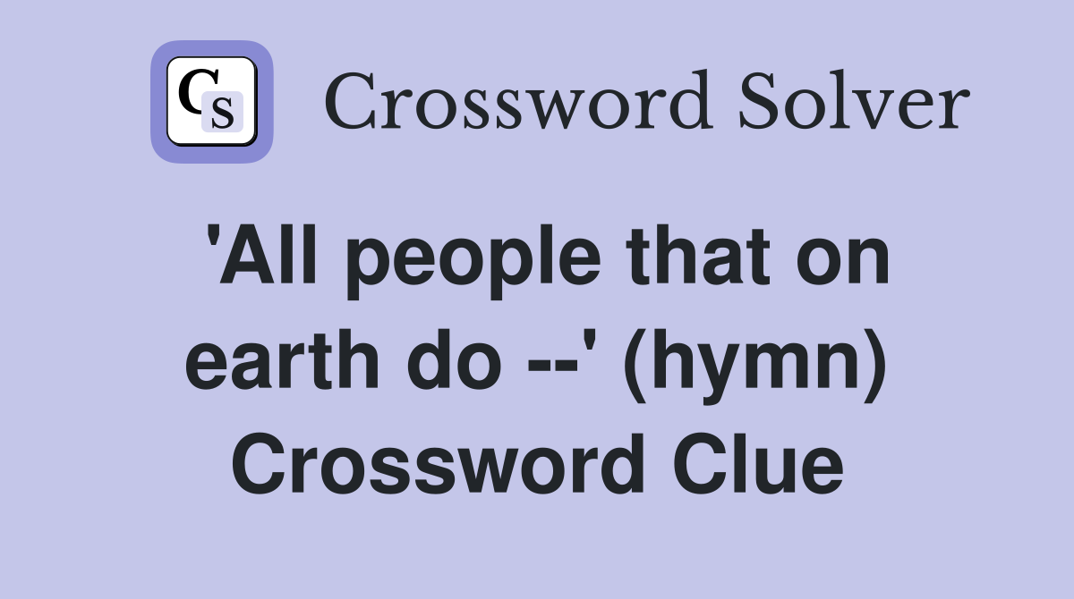 'All people that on earth do --' (hymn) Crossword Clue