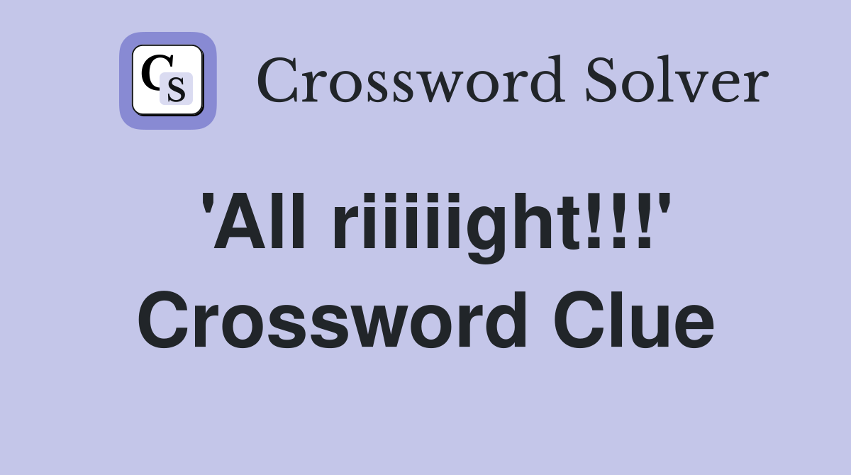 'All riiiiight!!!' Crossword Clue