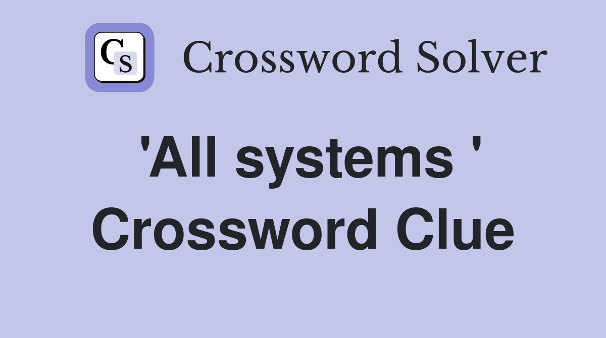 'All systems ' Crossword Clue