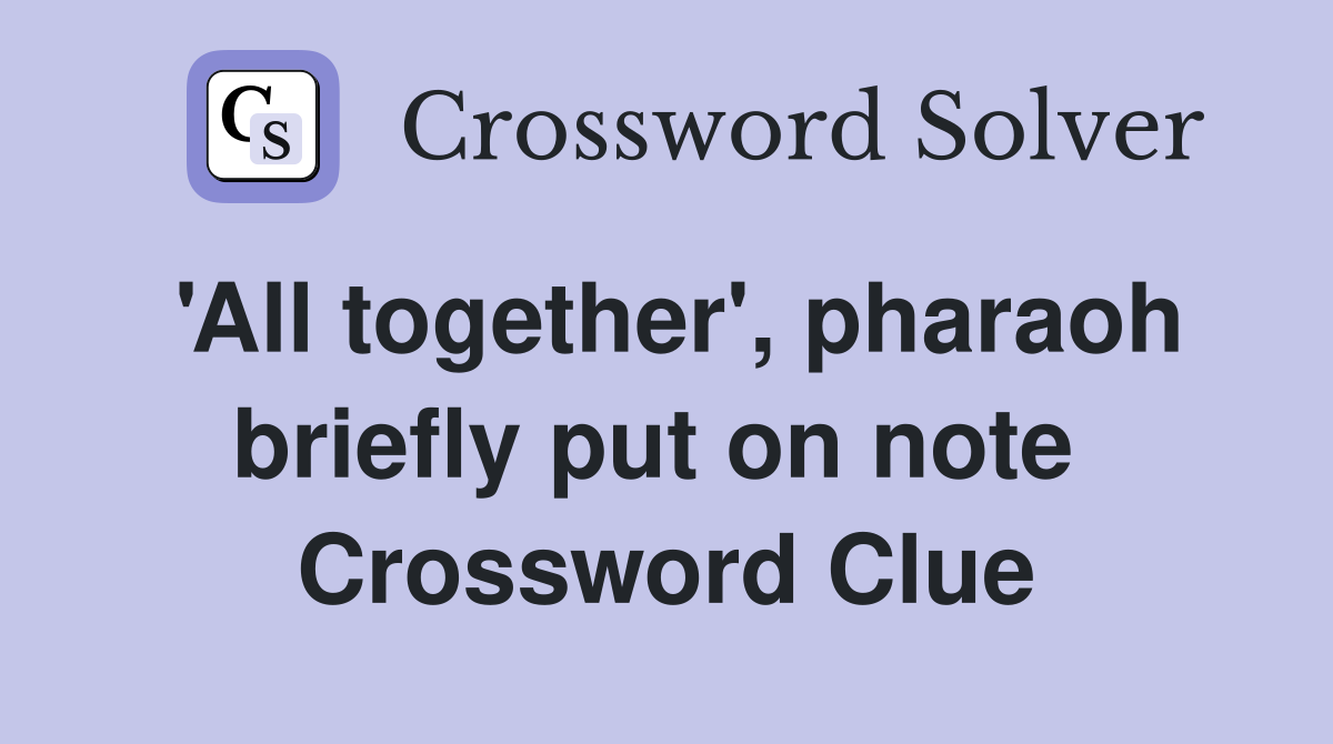 'All together', pharaoh briefly put on note  Crossword Clue