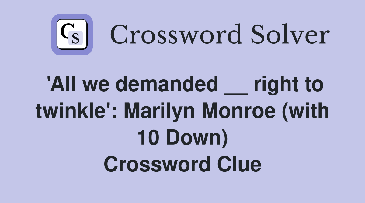 'All we demanded __ right to twinkle': Marilyn Monroe (with 10 Down) Crossword Clue