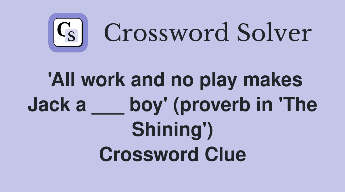 'All work and no play makes Jack a ___ boy' (proverb in 'The Shining') Crossword Clue
