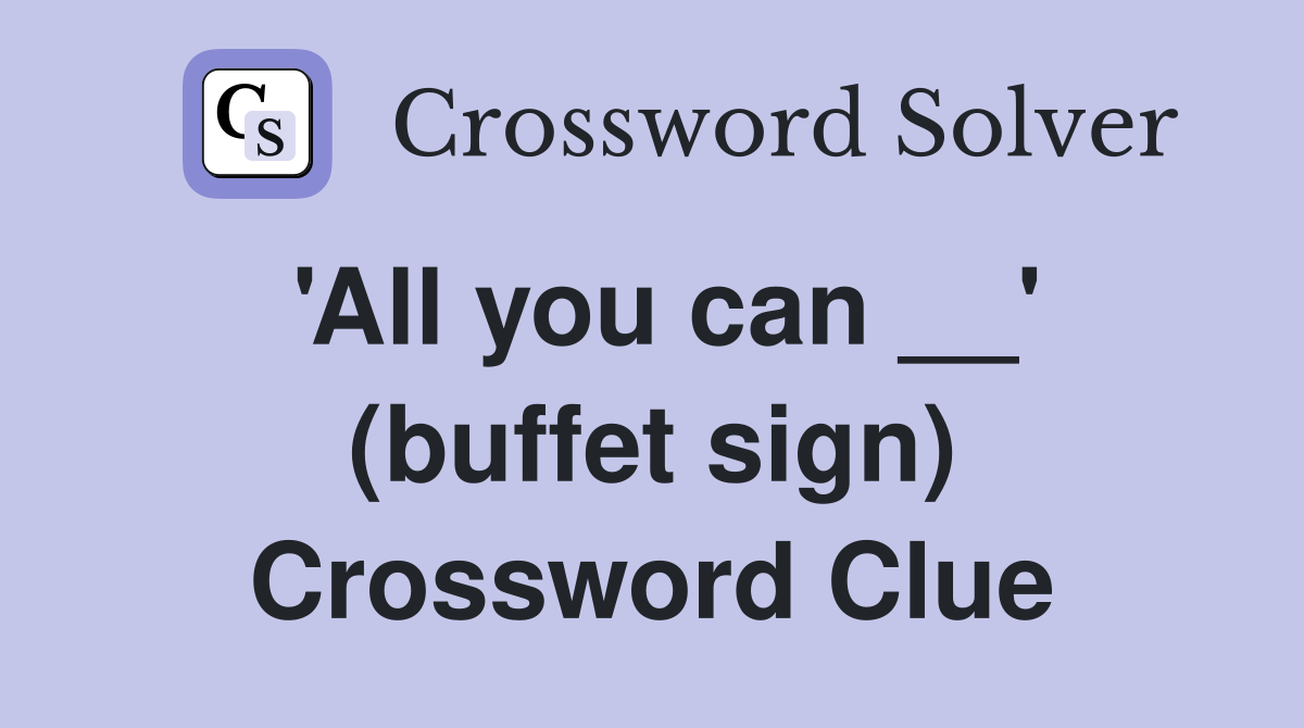 'All you can __' (buffet sign) Crossword Clue