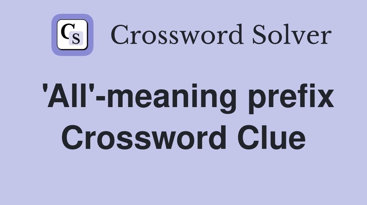 'All'-meaning prefix Crossword Clue