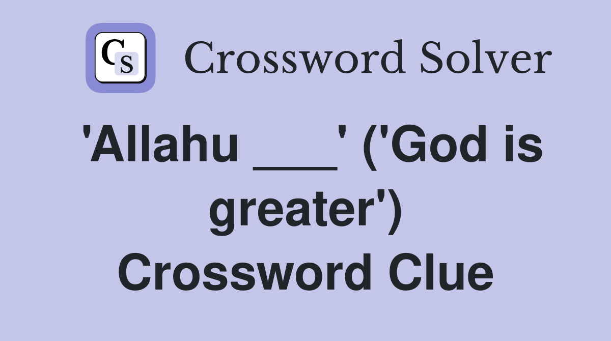 'Allahu ___' ('God is greater') Crossword Clue