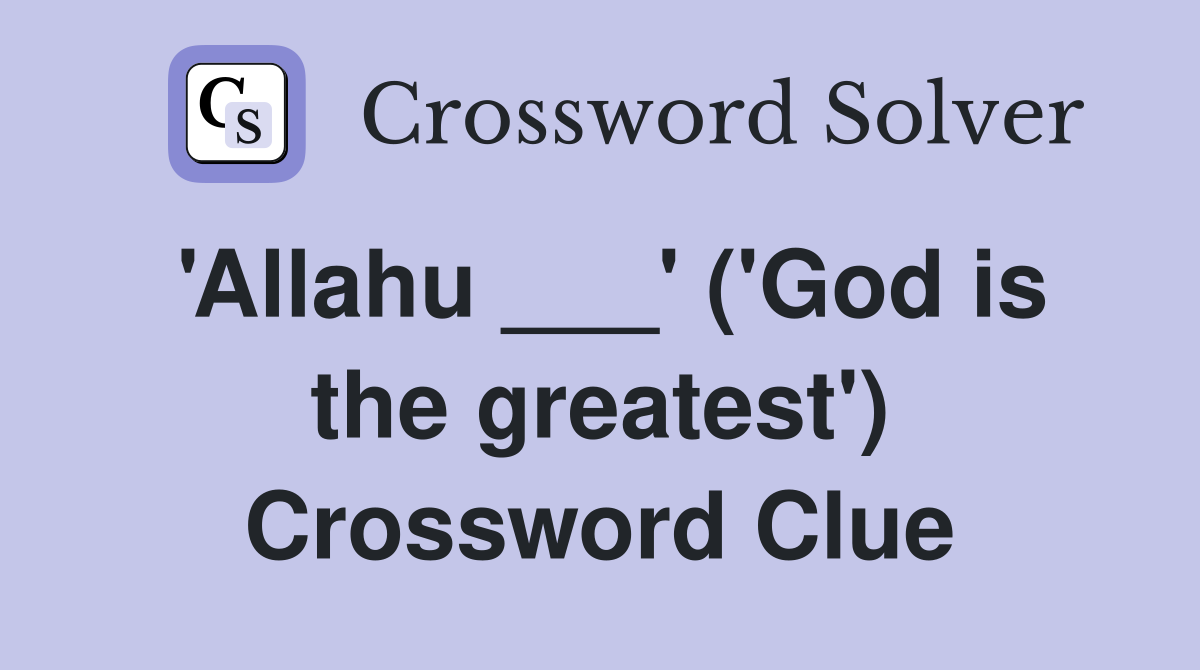 'Allahu ___' ('God is the greatest') Crossword Clue
