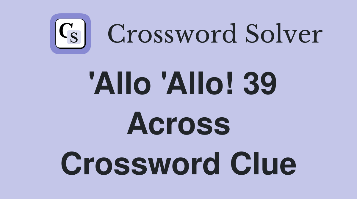 'Allo 'Allo! 39 Across Crossword Clue