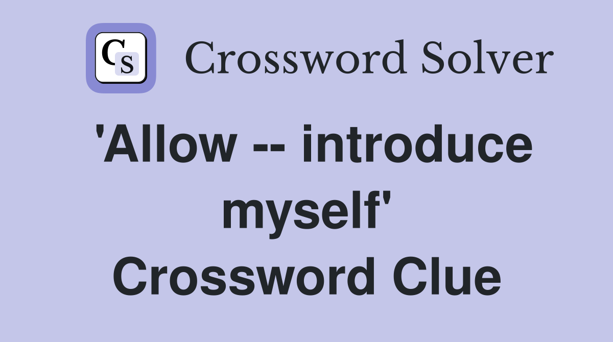 'Allow -- introduce myself' Crossword Clue