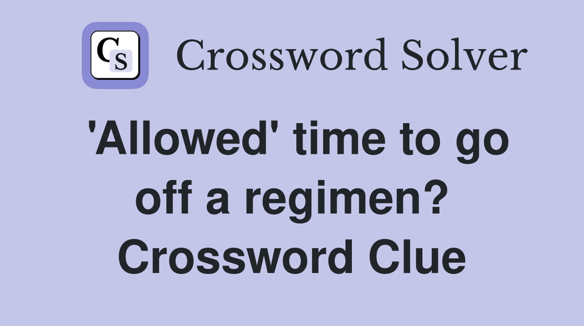 'Allowed' time to go off a regimen? Crossword Clue
