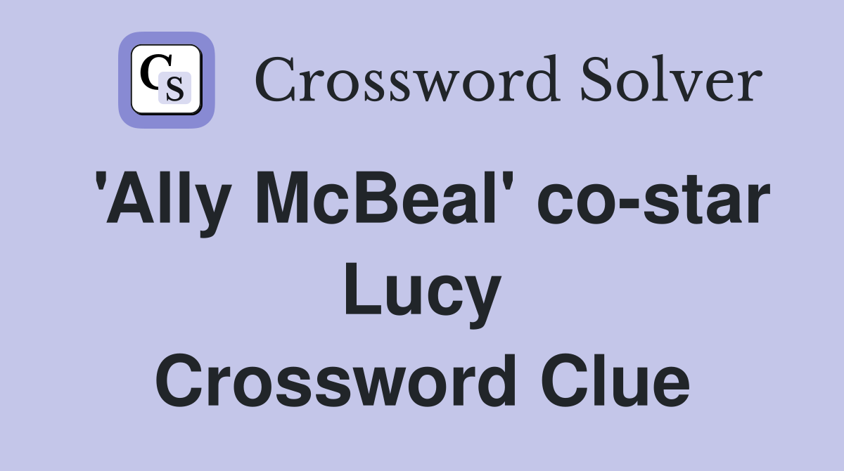 'Ally McBeal' co-star Lucy Crossword Clue