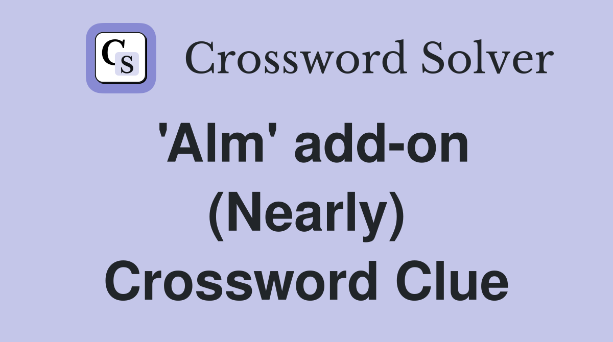 'Alm' add-on (Nearly) Crossword Clue