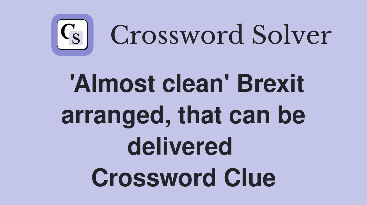 'Almost clean' Brexit arranged, that can be delivered  Crossword Clue