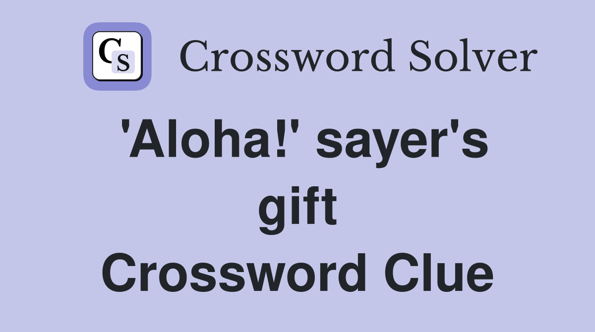 'Aloha!' sayer's gift Crossword Clue
