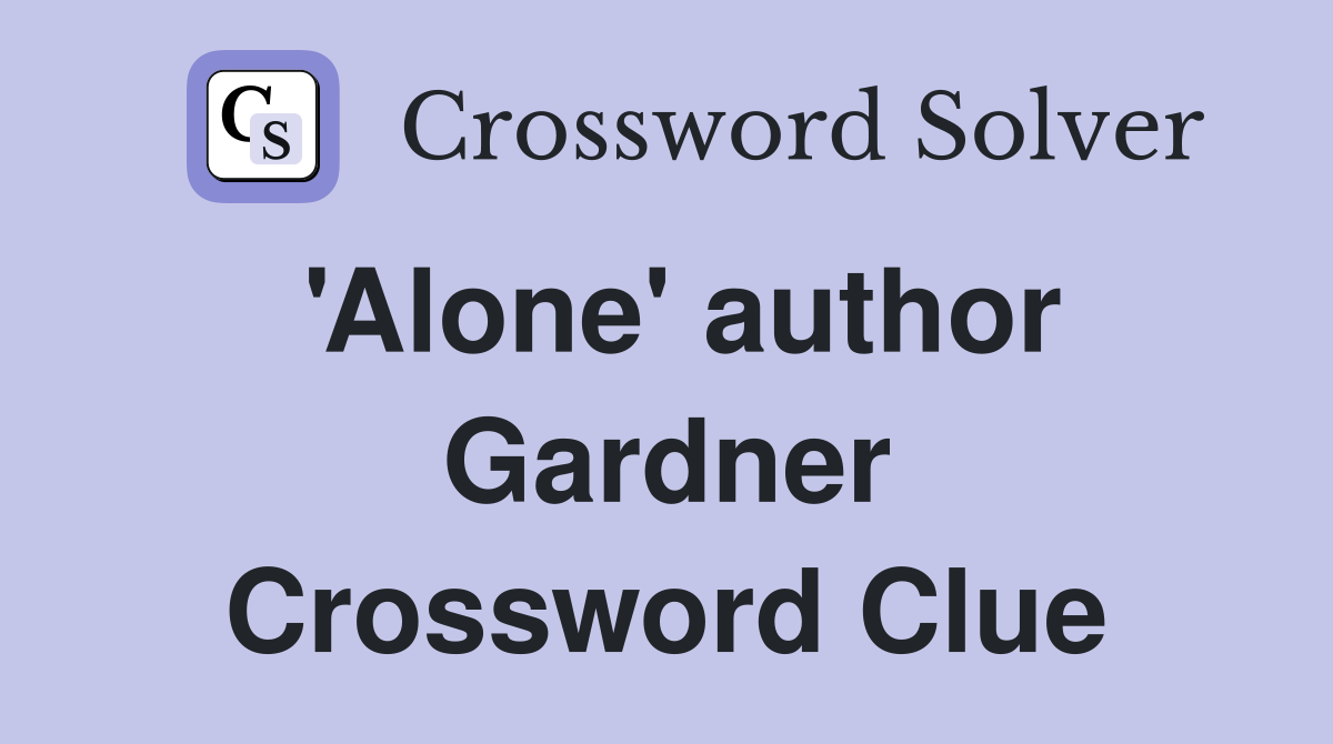 'Alone' author Gardner Crossword Clue