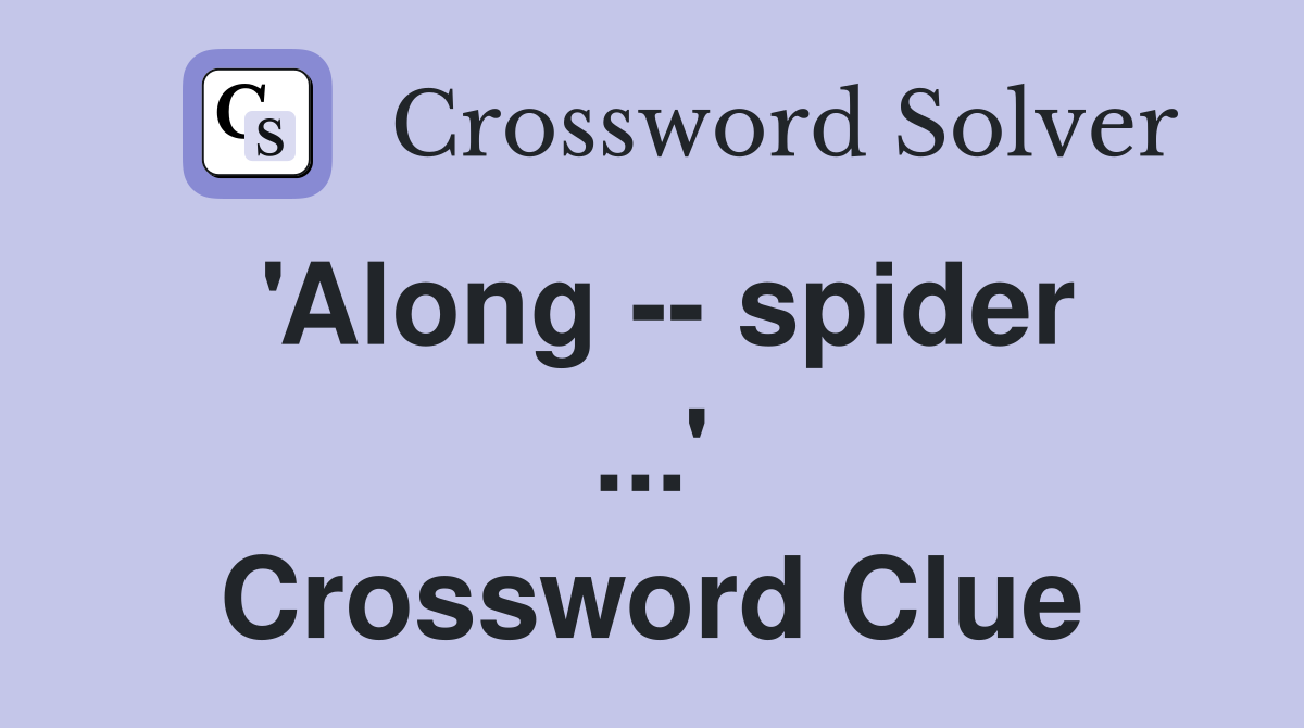 'Along -- spider ...' Crossword Clue