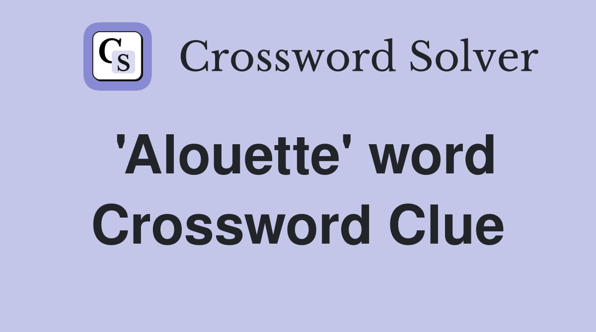 'Alouette' word Crossword Clue