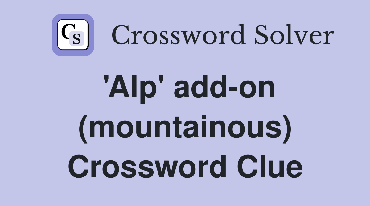 'Alp' add-on (mountainous) Crossword Clue