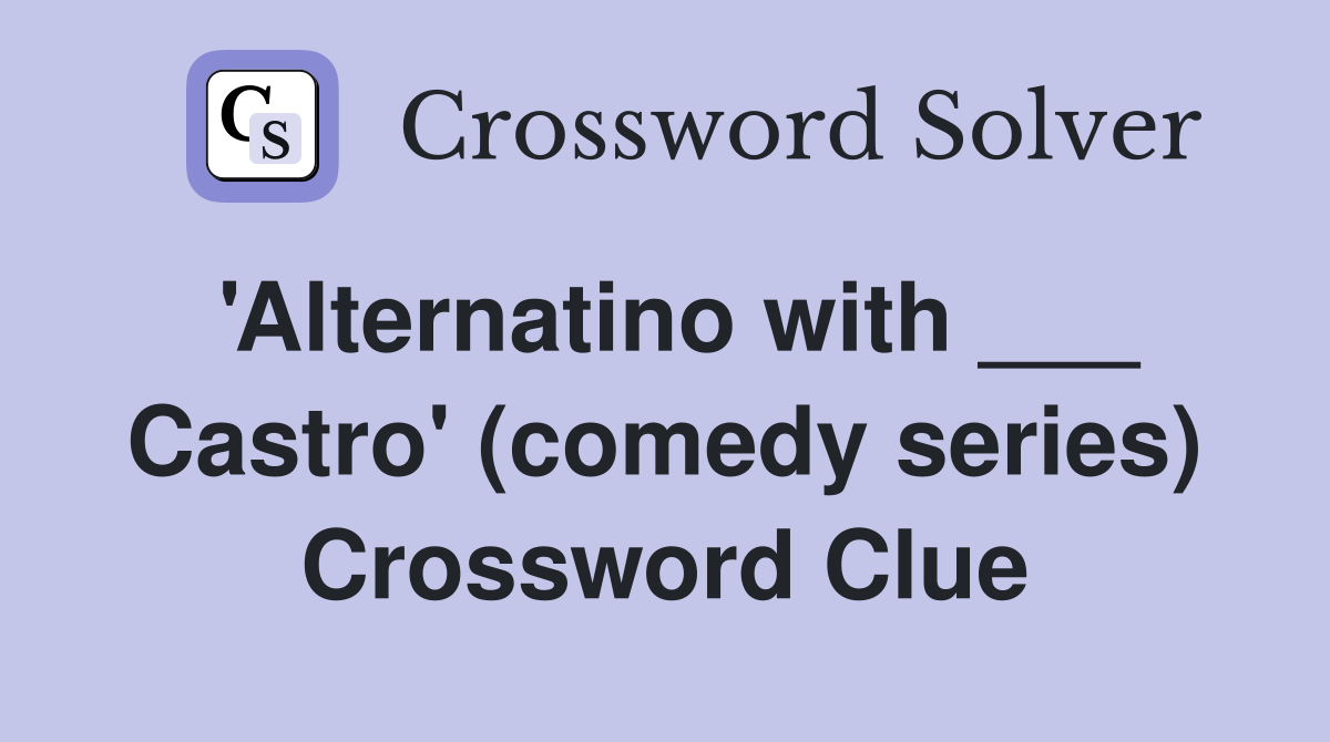 'Alternatino with ___ Castro' (comedy series) Crossword Clue