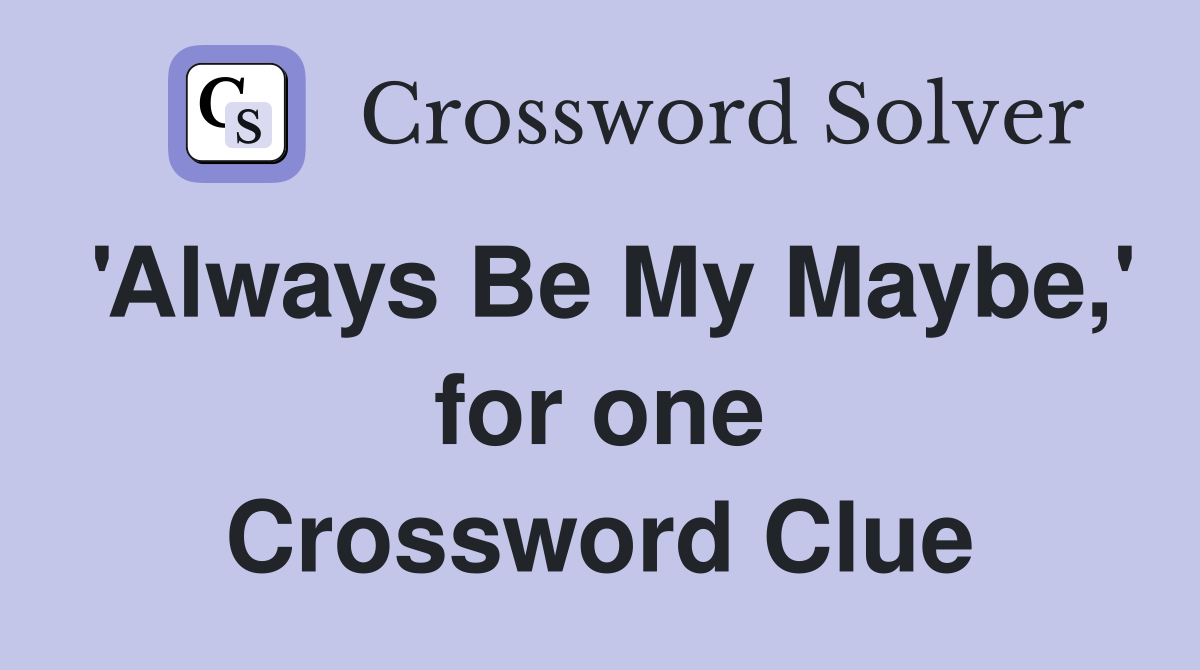 'Always Be My Maybe,' for one Crossword Clue