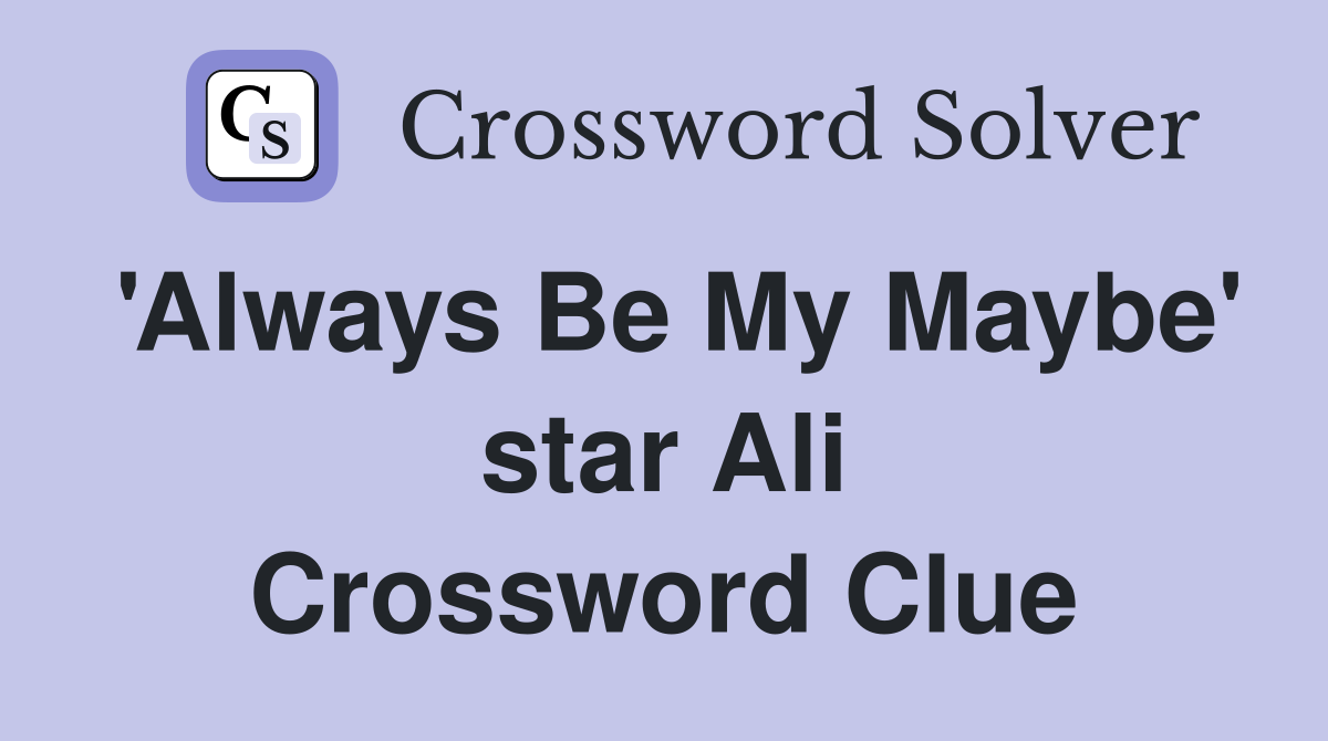 'Always Be My Maybe' star Ali Crossword Clue
