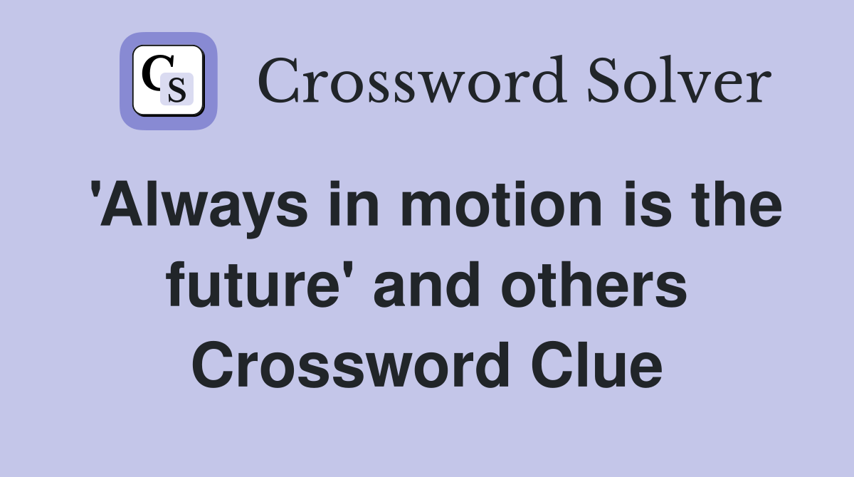 'Always in motion is the future' and others Crossword Clue