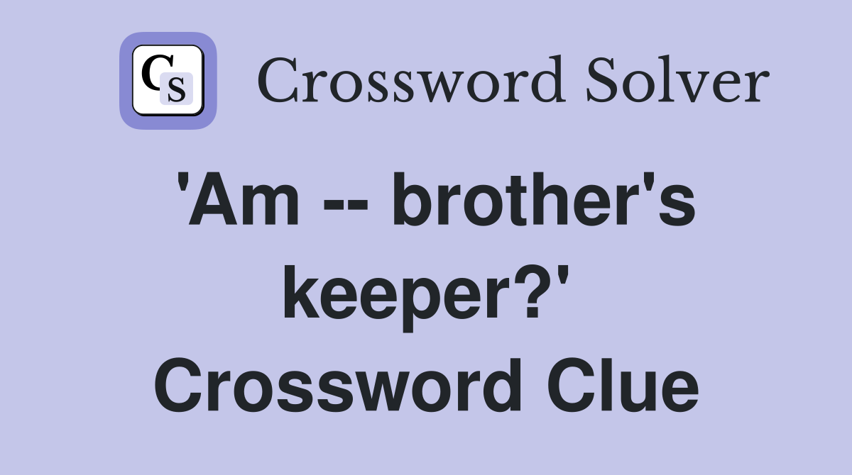 'Am -- brother's keeper?' Crossword Clue