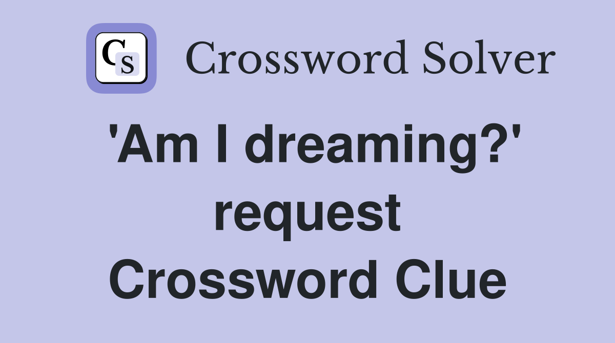 'Am I dreaming?' request Crossword Clue
