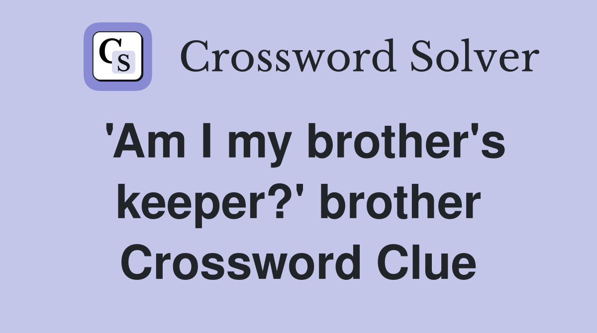 'Am I my brother's keeper?' brother Crossword Clue