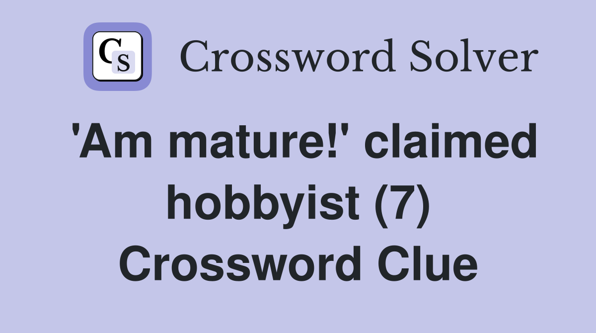 'Am mature!' claimed hobbyist (7) Crossword Clue