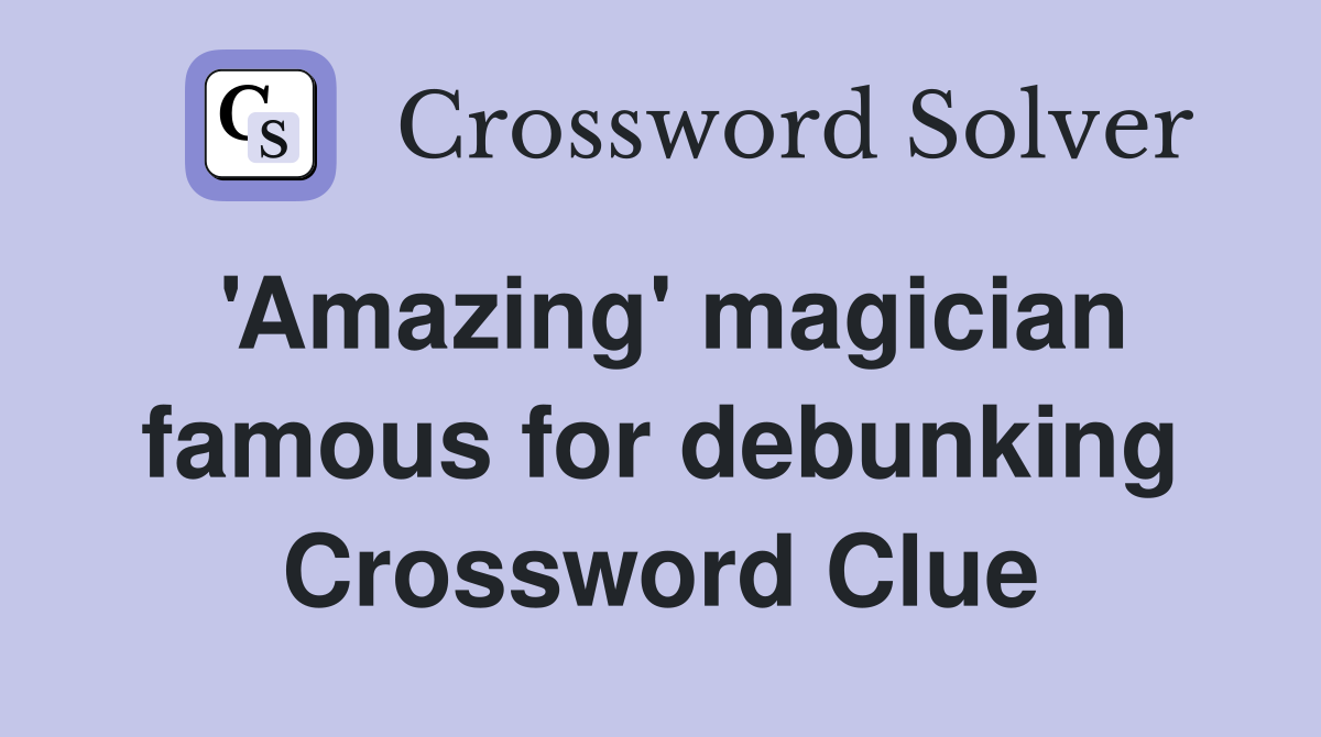 'Amazing' magician famous for debunking Crossword Clue