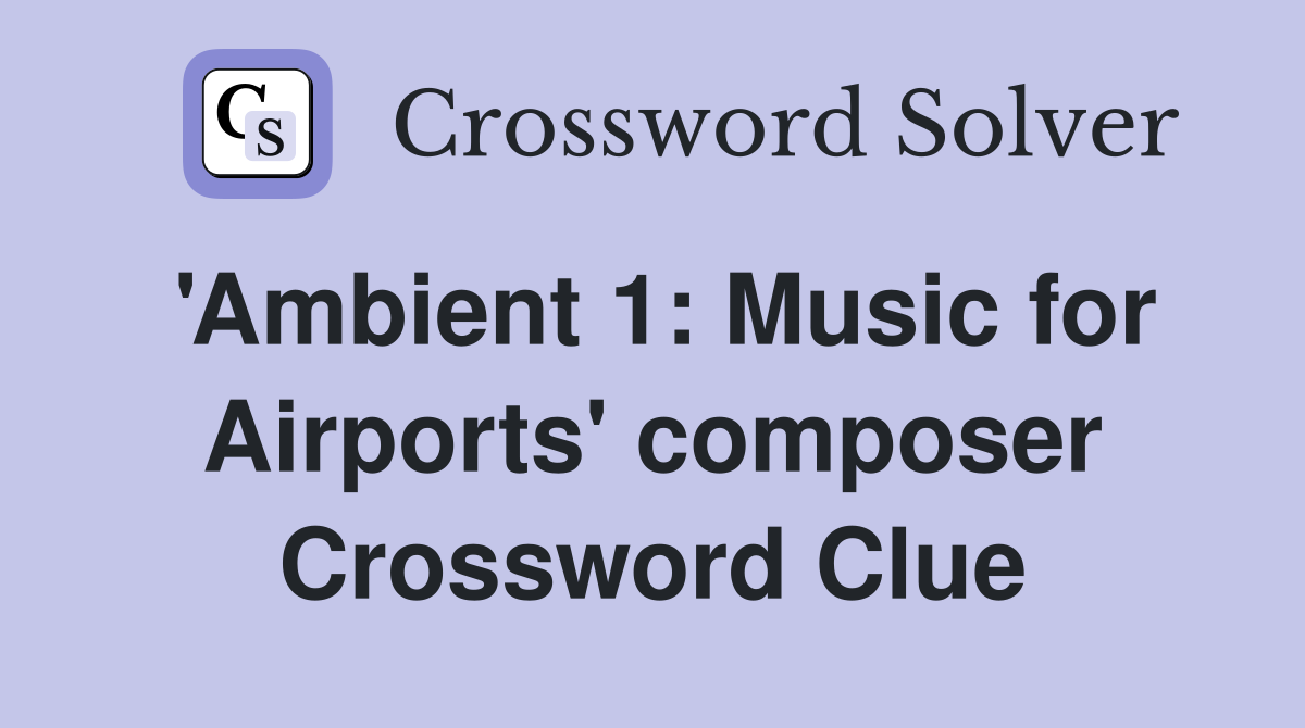'Ambient 1: Music for Airports' composer Crossword Clue