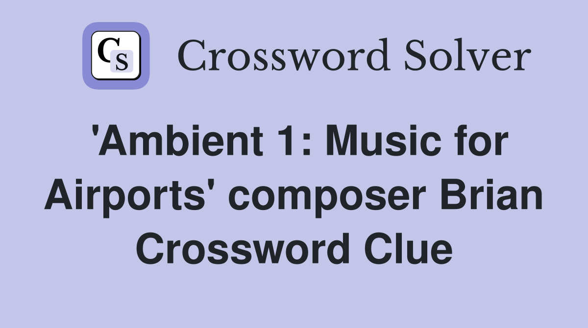 'Ambient 1: Music for Airports' composer Brian Crossword Clue