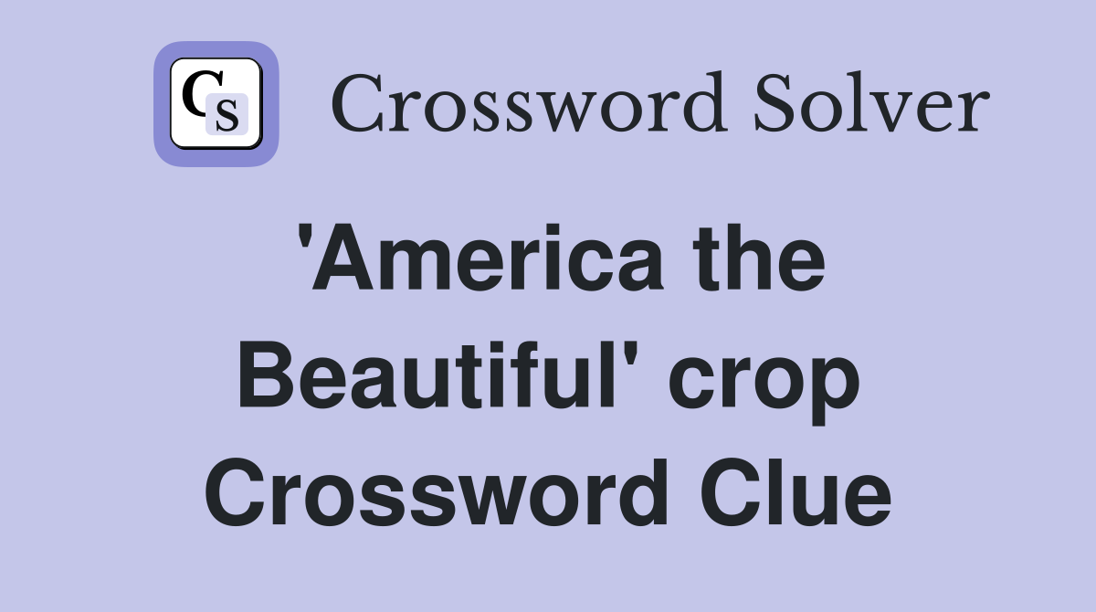 'America the Beautiful' crop Crossword Clue