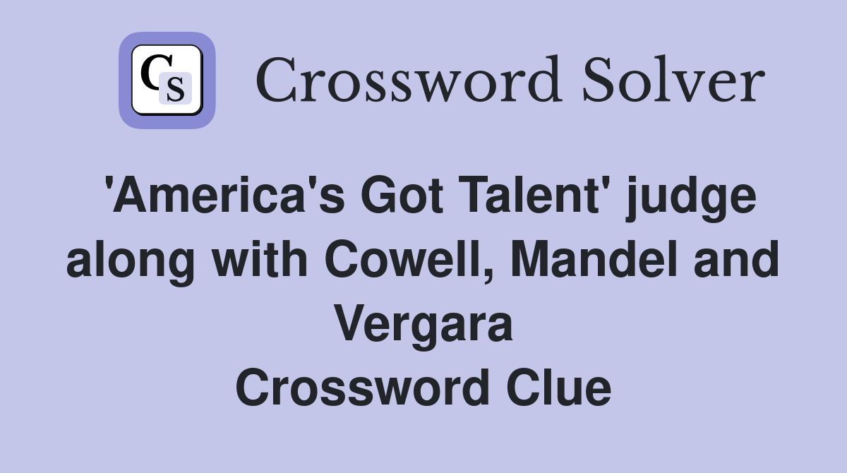 'America's Got Talent' judge along with Cowell, Mandel and Vergara Crossword Clue