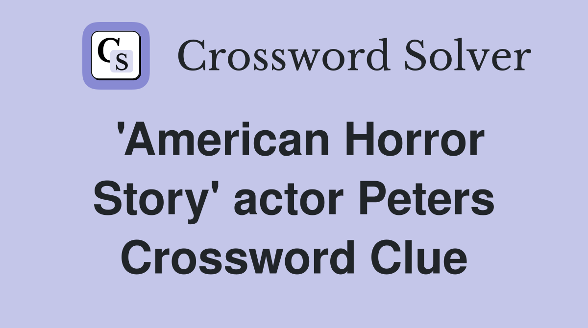 'American Horror Story' actor Peters Crossword Clue