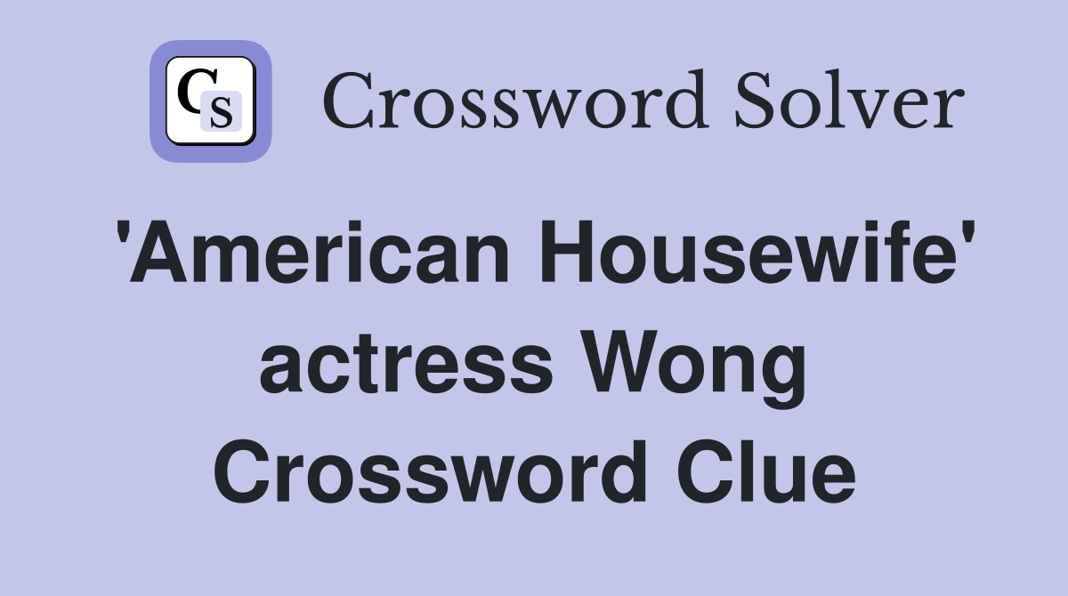 'American Housewife' actress Wong Crossword Clue
