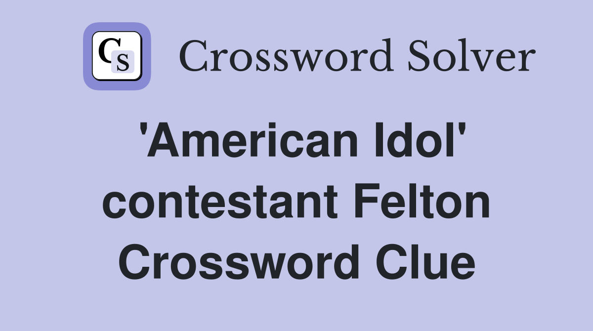 'American Idol' contestant Felton Crossword Clue
