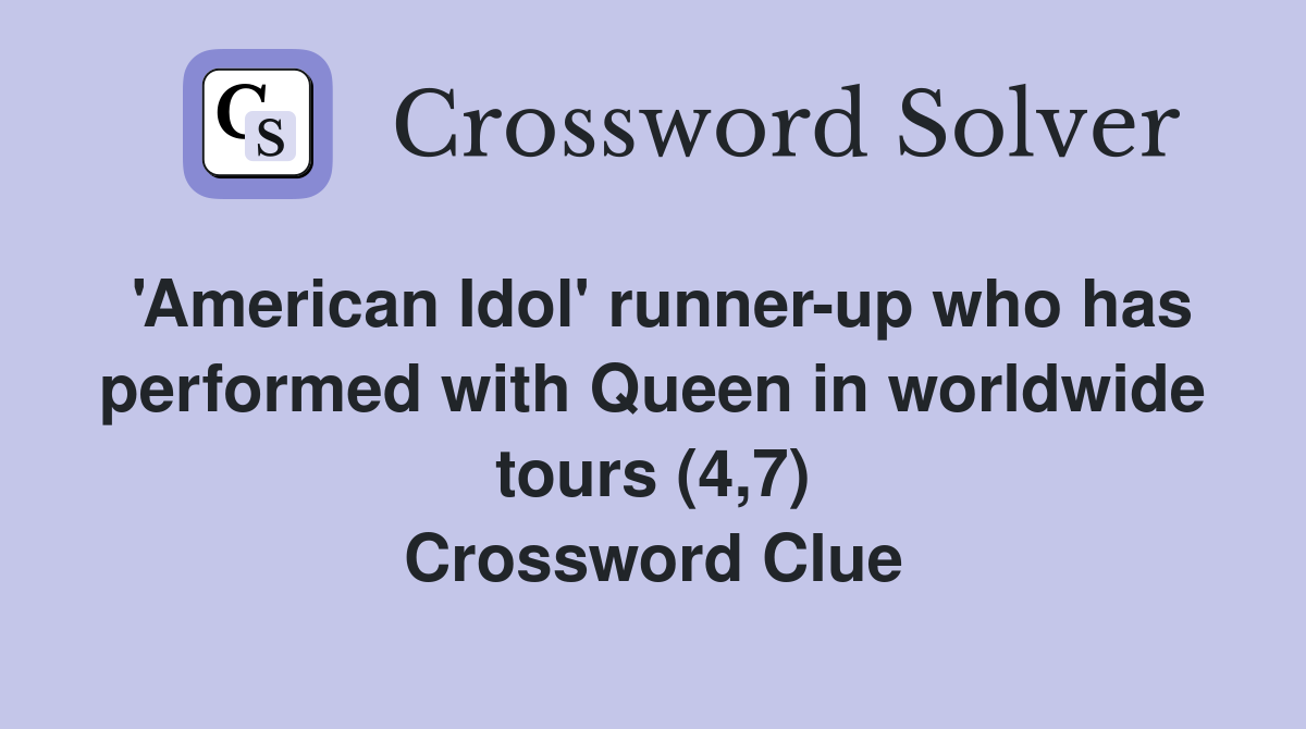'American Idol' runner-up who has performed with Queen in worldwide tours (4,7) Crossword Clue