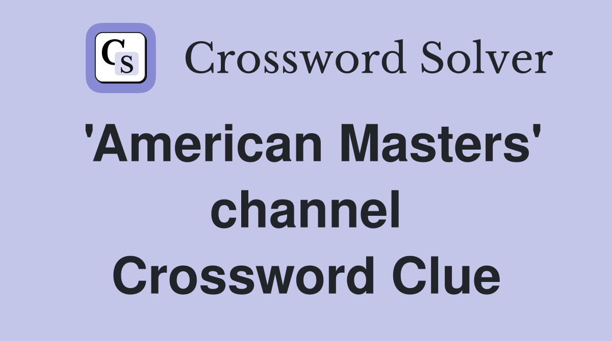 'American Masters' channel Crossword Clue