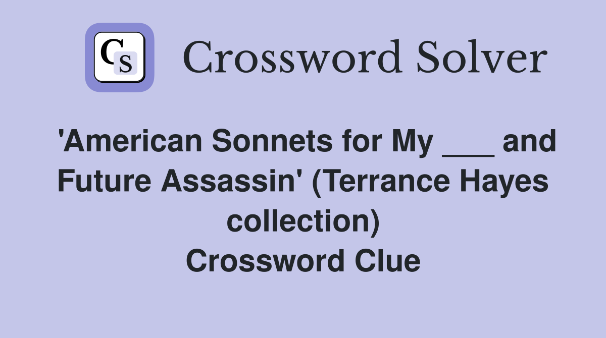'American Sonnets for My ___ and Future Assassin' (Terrance Hayes collection) Crossword Clue