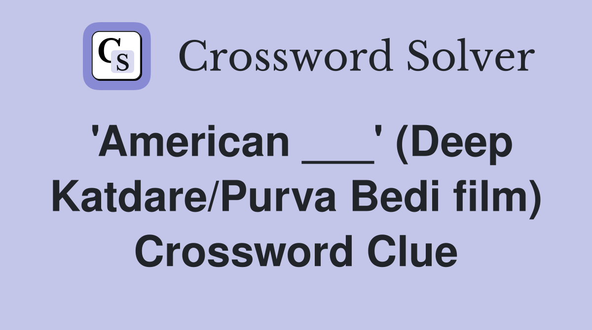 'American ___' (Deep Katdare/Purva Bedi film) Crossword Clue
