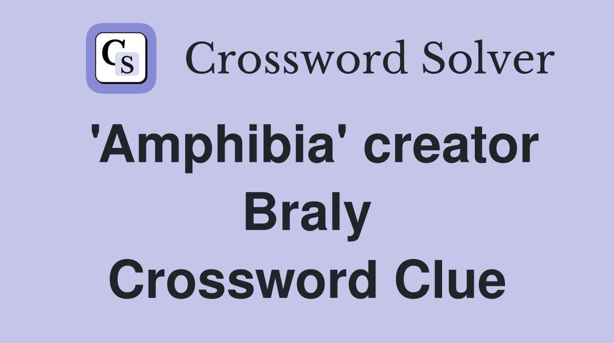 'Amphibia' creator Braly Crossword Clue