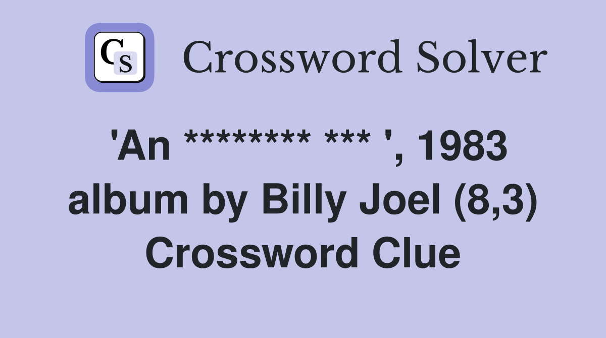 'An ******** *** ', 1983 album by Billy Joel (8,3) Crossword Clue