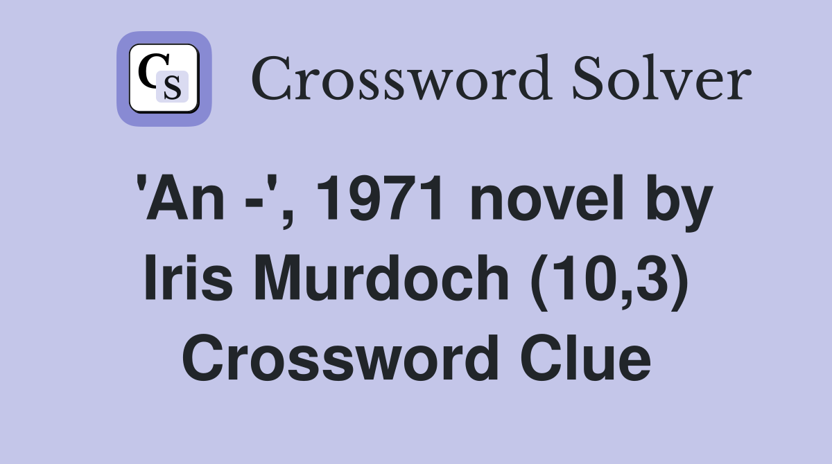 'An -', 1971 novel by Iris Murdoch (10,3) Crossword Clue
