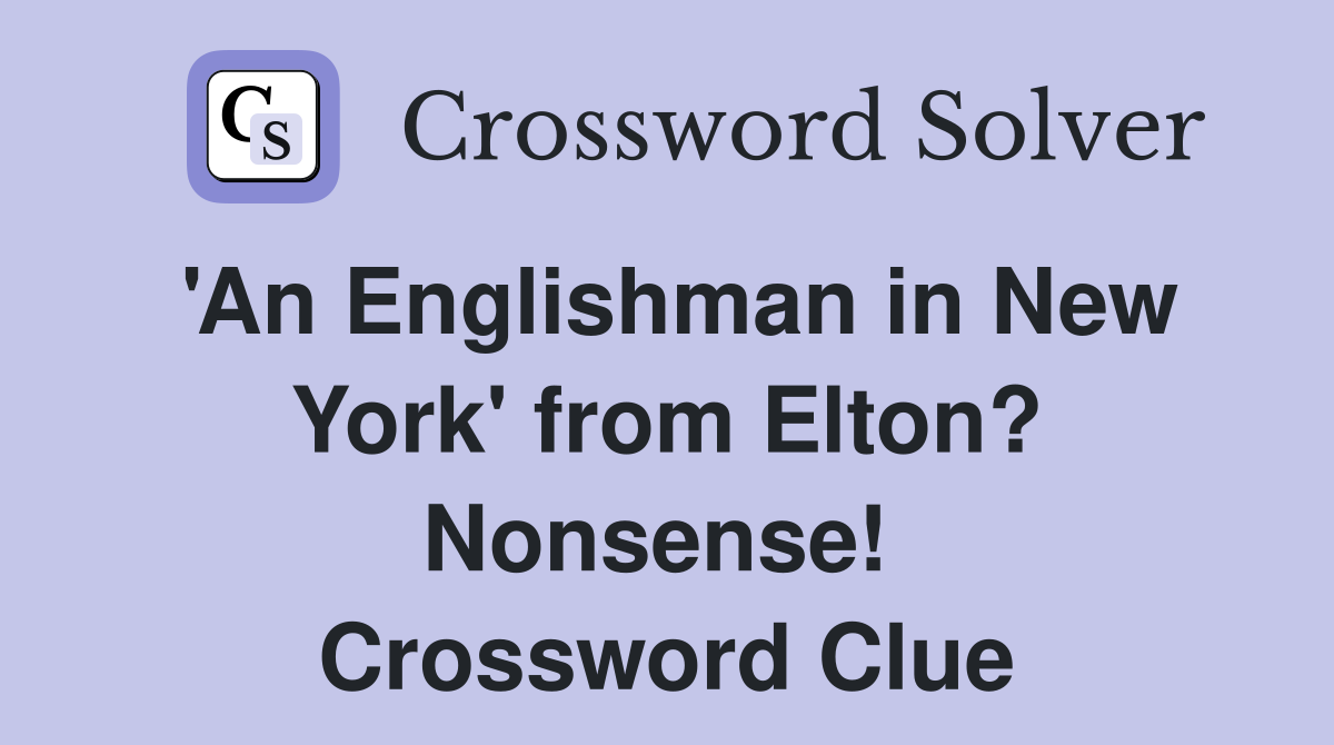 'An Englishman in New York' from Elton? Nonsense!  Crossword Clue